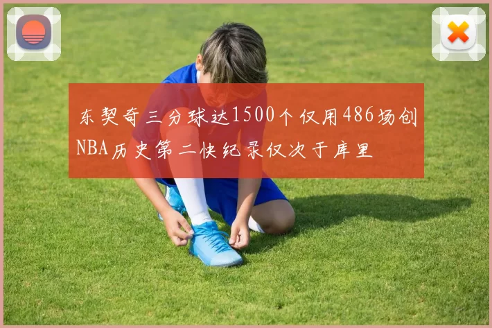 东契奇三分球达1500个仅用486场创NBA历史第二快纪录仅次于库里